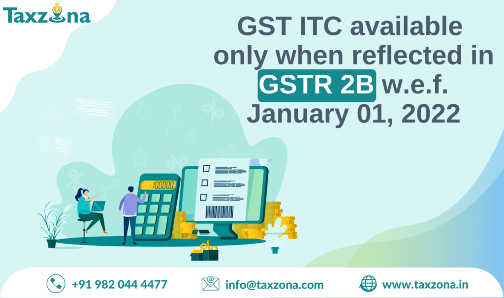 GSTR-2B - GST ITC can be claimed or available only when reflected in GSTR 2A/2B wef January 01, 2022 :