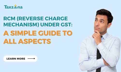 RCM (Reverse Charge Mechanism) Under GST – A Simple Guide to All Aspects